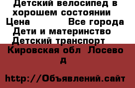 Детский велосипед в хорошем состоянии › Цена ­ 2 500 - Все города Дети и материнство » Детский транспорт   . Кировская обл.,Лосево д.
